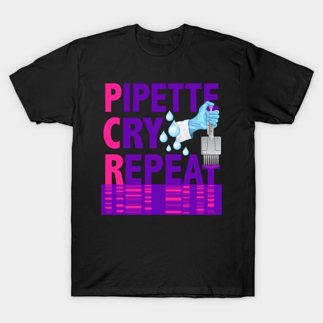 PCR Pipette Cry Repeat Funny Design for DNA Biotechnology Lab Scientists T-Shirt by SuburbanCowboy